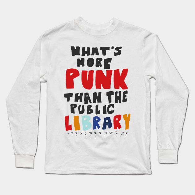 What's More Punk Than The Public Library Long Sleeve T-Shirt by unaffectedmoor